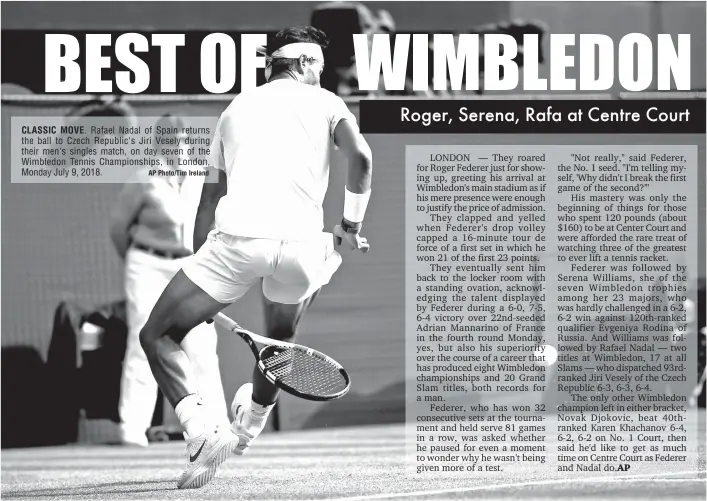  ?? AP Photo/Tim Ireland ?? CLASSIC MOVE. Rafael Nadal of Spain returns the ball to Czech Republic's Jiri Vesely during their men's singles match, on day seven of the Wimbledon Tennis Championsh­ips, in London, Monday July 9, 2018.