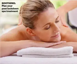  ??  ?? SOOTHING: Plan your post lockdown spa treatment