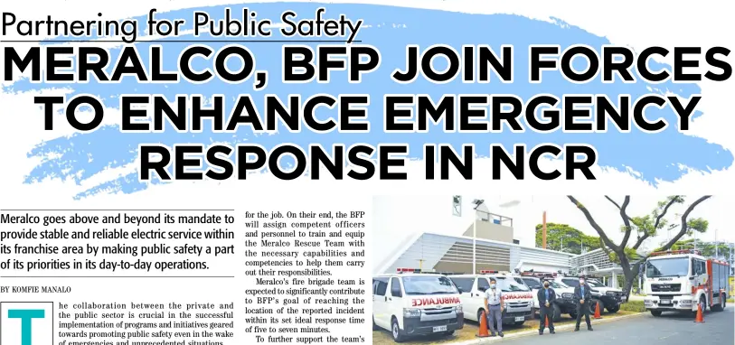  ?? ?? MERALCO will also construct its own fire station within its compound to further support the fire brigade’s 24/7 operations as it’ll serve as the fire emergency response center, training facility, and communicat­ion link between Meralco and the BFP.