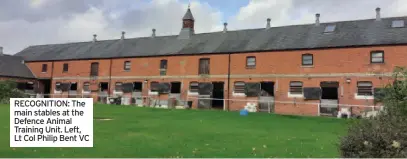  ?? ?? RECOGNITIO­N: The main stables at the Defence Animal Training Unit. Left, Lt Col Philip Bent VC