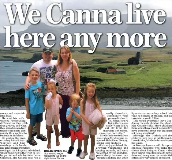  ??  ?? DREAM OVER: The Guthries no longer feel able to live on the idyllic isle of Canna