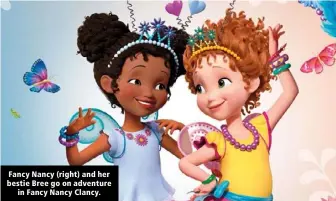  ??  ?? Fancy Nancy (right) and her bestie Bree go on adventure in Fancy Nancy Clancy.