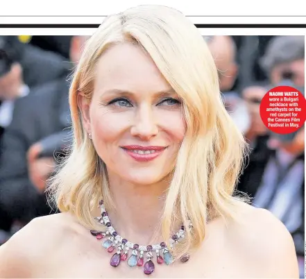  ??  ?? naOMI WattS wore a Bulgari necklace with amethysts on the red carpet for the Cannes Film Festival in May.