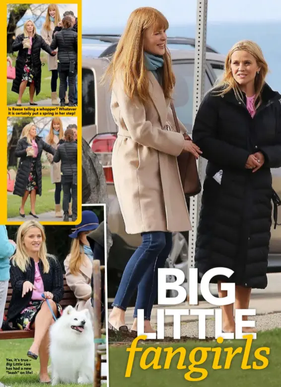  ??  ?? Is Reese telling a whopper? Whatever it is certainly put a spring in her step! Yes, it’s true – Big Little Lies has had a new “leash” on life!