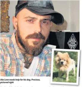  ??  ?? Abz Love needs help for his dog, Precious, pictured right