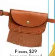  ??  ?? Pieces, $29 (asos.com, Fringed Fanny Pack Belt)
