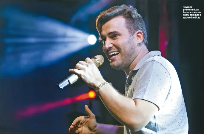  ??  ?? Tayrone promete duas horas e meia de show com hits e quatro inéditas