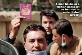  ??  ?? A man holds up a British passport as he tries to enter Kabul airport