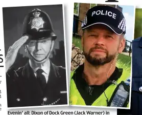  ??  ?? Evenin’ all: Dixon of Dock Green Greeen (Jack Warner) in the classic helmet and, right, the new police cap