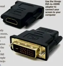  ??  ?? Use the Vmojo DVI-TO-HDMI adapter to connect your screen to your computer