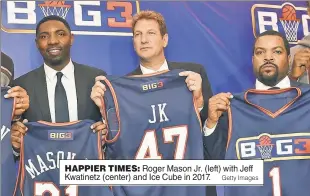  ?? Getty Images ?? HAPPIER TIMES: Roger Mason Jr. (left) with Jeff Kwatinetz (center) and Ice Cube in 2017.