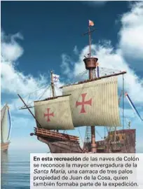  ??  ?? En esta recreación de las naves de Colón se reconoce la mayor envergadur­a de la Santa María, una carraca de tres palos propiedad de Juan de la Cosa, quien también formaba parte de la expedición.