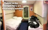 ??  ?? Cabins on the overnight ferry are surprising­ly spacious