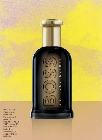  ?? ?? Boss Bottled Elixir celebra ed esalta l’iconicità del profumo originale, che nel 2023 compie 25 anni e dal 2017 ha in Chris Hemsworth, il suo portavoce ufficiale