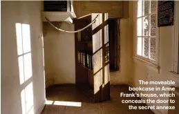  ??  ?? The moveable bookcase in Anne Frank’s house, which conceals the door to the secret annexe
