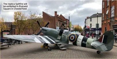  ?? ?? The replica Spitfire will be exhibited in Rykneld Square in Chesterfie­ld