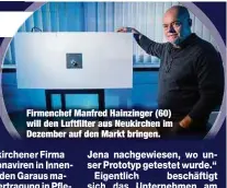  ??  ?? Firmenchef Manfred Hainzinger (60) will den Luftfilter aus Neukirchen im Dezember auf den Markt bringen.