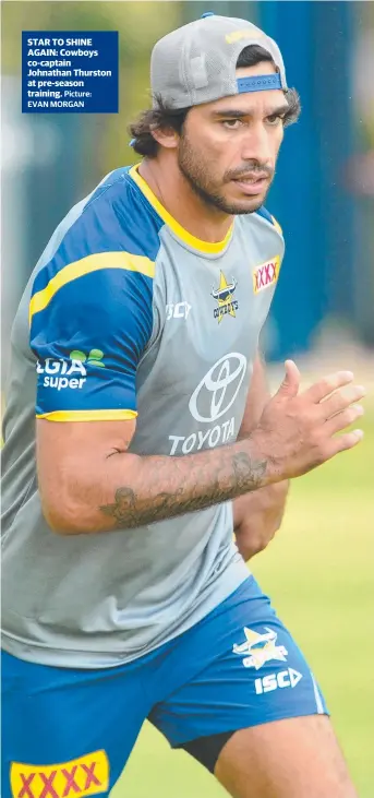  ?? Picture: EVAN MORGAN ?? STAR TO SHINE AGAIN: Cowboys co- captain Johnathan Thurston at pre- season training.