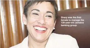  ??  ?? Sharp was the first female to manage the 128-year-old Jamaica banking group.