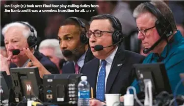  ?? GETTY ?? Ian Eagle (c.) took over Final Four play-calling duties from Jim Nantz and it was a seemless transition for all.