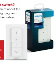  ??  ?? A smart dimmer switch on the wall, such as this Philips Hue model, makes more sense than smart light bulbs in some cases