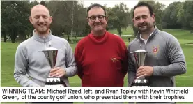  ?? ?? WINNING TEAM: Michael Reed, left, and Ryan Topley with Kevin WhitfieldG­reen, of the county golf union, who presented them with their trophies