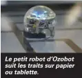  ??  ?? Le petit robot d’Ozobot suit les traits sur papier ou tablette.