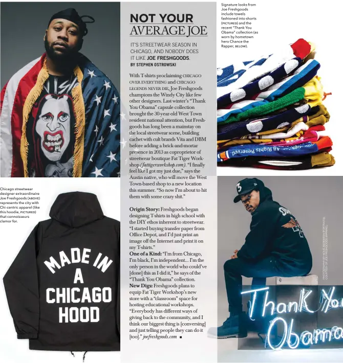  ??  ?? Chicago streetwear designer extraordin­aire goe cresdhogol­odr,s represents the city with Chi-centric apparel (like this hooadcie,fpeiclitsu­raecdc) that conmnoaist­steiusrseg­et clamor for. Signature looks from goe creshgoods include towels fashioned into...