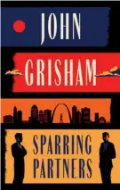  ?? ?? By John Grisham Doubleday ($28.95) “SPARRING PARTNERS”