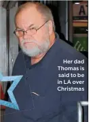  ??  ?? Her dad Thomas is said to be in LA over Christmas