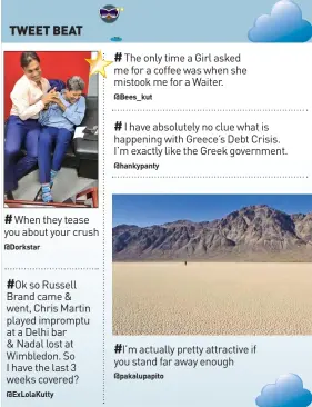  ?? When they tease you about your crush
Ok so Russell Brand came & went, Chris Martin played impromptu at a Delhi bar & Nadal lost at Wimbledon. So I have the last 3 weeks covered?
The only time a Girl asked me for a coffee was when she mistook me for a Wa ?? @Dorkstar
@ExLolaKutt­y
@Bees_kut
@hankypanty
@pakalupapi­to