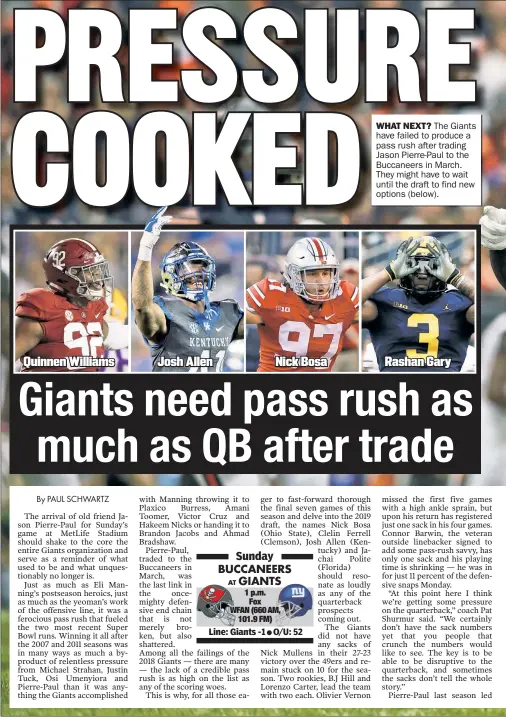  ??  ?? WHAT NEXT? The Giants have failed to produce a pass rush after trading Jason Pierre-Paul to the Buccaneers in March. They might have to wait until the draft to find new options (below).