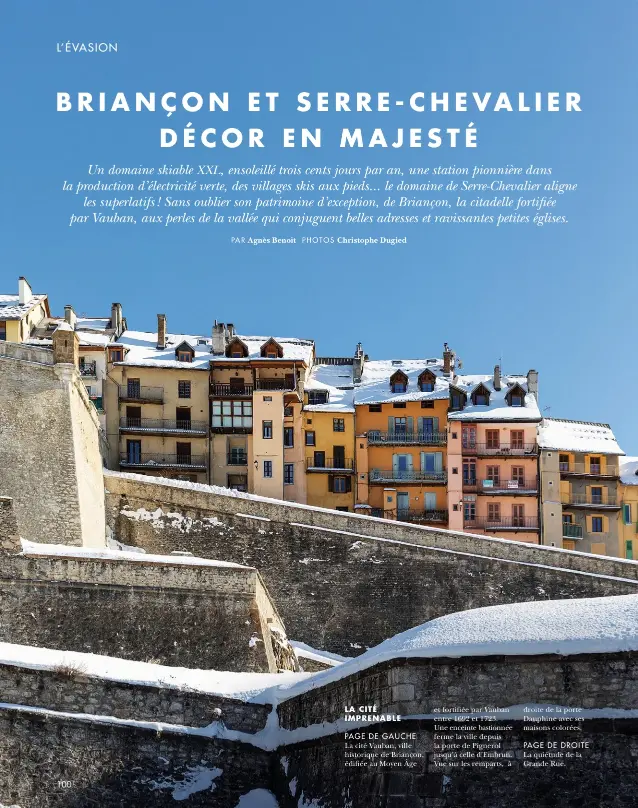  ??  ?? LA CITÉ IMPRENABLE
PAGE DE GAUCHE La cité Vauban, ville historique de Briançon, édifiée au Moyen Âge et fortifiée par Vauban entre 1692 et 1723. Une enceinte bastionnée ferme la ville depuis la porte de Pignerol jusqu’à celle d’Embrun. Vue sur les remparts, à droite de la porte Dauphine avec ses maisons colorées.
PAGE DE DROITE La quiétude de la Grande Rue.