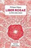  ?? ?? Liber rosae. Le Livres des roses, de Philippe Séguy, illustrati­ons originales de Laurent Gapaillard, éd. Robert Laffont, 438 p., 23,90 €.