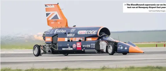  ?? Carl Court/Getty Images ?? The Bloodhound supersonic car on its test run at Newquay Airport last year