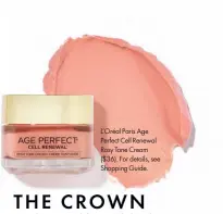  ??  ?? L’Oréal Paris Age Perfect Cell Renewal Rosy Tone Cream ($36). For details, see Shopping Guide.