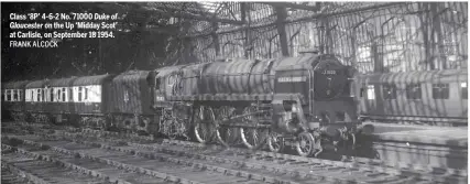  ??  ?? FRANK ALCOCK Class ‘8P’ 4‑6‑2 No. 71000 Duke of Gloucester on the Up ‘Midday Scot’ at Carlisle, on September 18 1954.