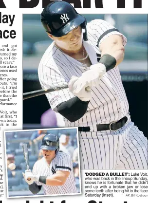  ?? AP; Bill Kostroun ?? Luke Voit, who was back in the lineup Sunday, knows he is fortunate that he didn’t end up with a broken jaw or lose some teeth after being hit in the face SSaturday (inset). ‘DODGED A BULLET’: