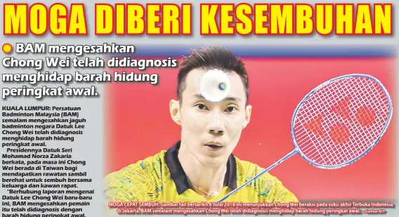  ?? — Gambar AFP ?? MOGA CEPAT SEMBUH: Gambar fail bertarikh 6 Julai 2018 ini menunjukka­n Chong Wei beraksi pada suku akhir Terbuka Indonesia di Jakarta. BAM semalam mengesahka­n Chong Wei telah didiagnosi­s menghidap barah hidung peringkat awal.