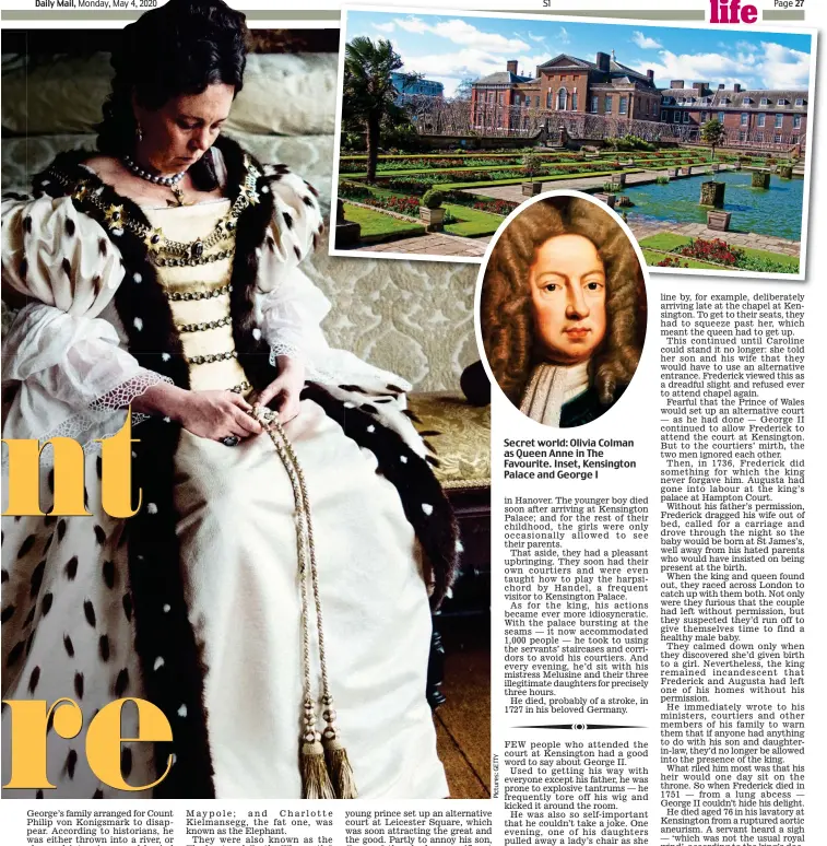  ??  ?? Secret world: Olivia Colman as Queen Anne in The Favourite. Inset, Kensington Palace and George I