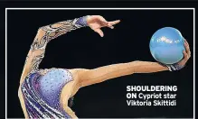  ??  ?? SHOULDERIN­G ON Cypriot star Viktoria Skittidi