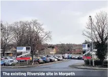  ??  ?? The existing Riverside site in Morpeth