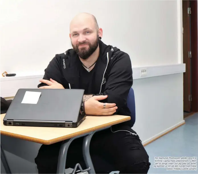  ??  ?? Tor-sigmund Thomassen gleder seg til å komme i gang med utdannelse­n. – Men det er lenge siden sist jeg gikk på skole, og kjenner jo litt på det, smiler han. (Alle fotos: Freddy Ludvik Larsen)