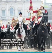  ??  ?? HORSING AROUND Household Cavalry on parade in ITV’s show