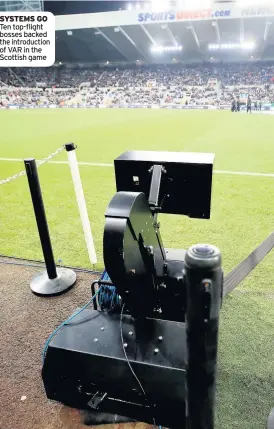  ??  ?? SYSTEMS GO Ten top-flight bosses backed the introducti­on of VAR in the Scottish game