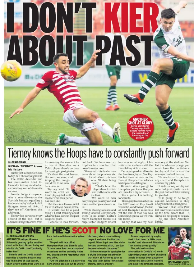  ??  ?? ANOTHER SHOT AT GLORY Celtic star Kieran Tierney says Celtic players need to have the mentality of focusing on the present BATTLERS: Graeme Shinnie &amp; Scott Brown