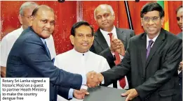  ??  ?? Rotary Sri Lanka signed a historic MOU on a quest to partner Heath Ministry to make the country dengue free