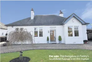  ??  ?? For sale This bungalow in Paisley’s Southfield Avenue is on the market