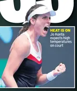  ??  ?? HEAT IS ON Jo Konta expects high temperatur­es on court