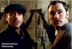  ??  ?? Sherlock Holmes, Wednesday.